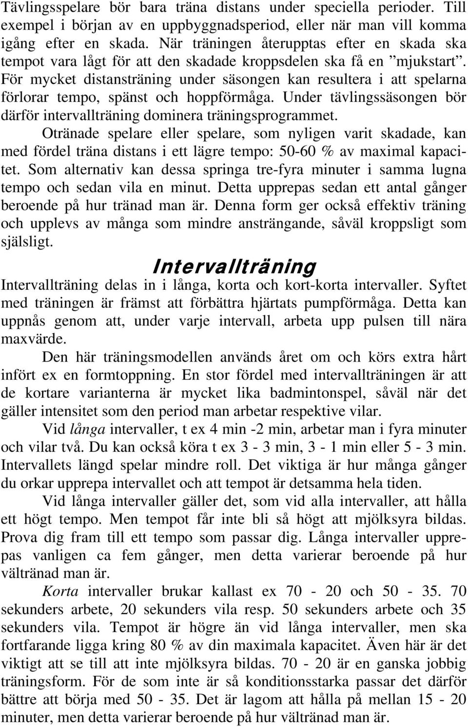 För mycket distansträning under säsongen kan resultera i att spelarna förlorar tempo, spänst och hoppförmåga. Under tävlingssäsongen bör därför intervallträning dominera träningsprogrammet.