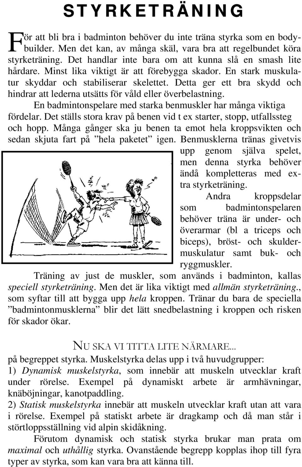 Detta ger ett bra skydd och hindrar att lederna utsätts för våld eller överbelastning. En badmintonspelare med starka benmuskler har många viktiga fördelar.