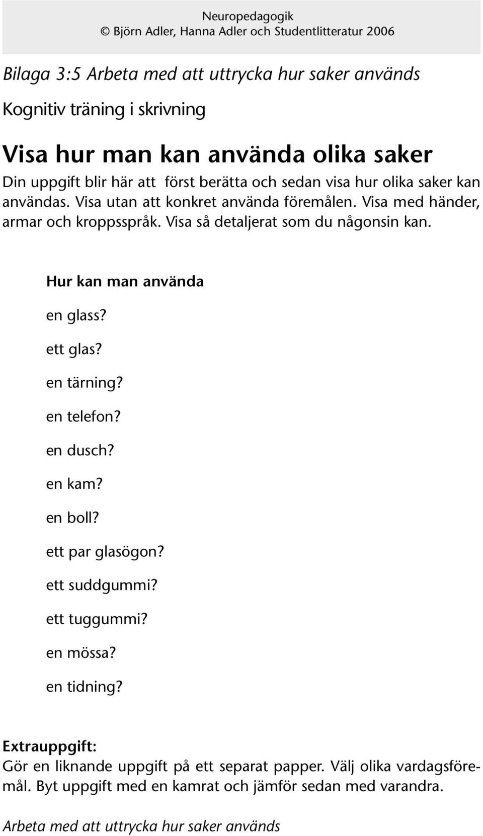 Hur kan man använda en glass? ett glas? en tärning? en telefon? en dusch? en kam? en boll? ett par glasögon? ett suddgummi? ett tuggummi? en mössa?