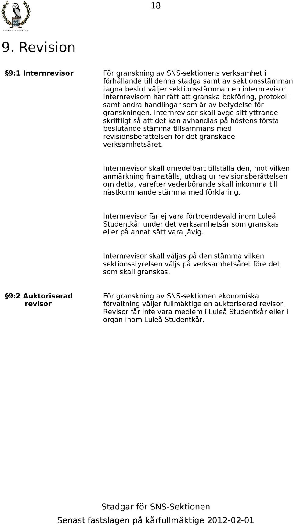 Internrevisor skall avge sitt yttrande skriftligt så att det kan avhandlas på höstens första beslutande stämma tillsammans med revisionsberättelsen för det granskade verksamhetsåret.