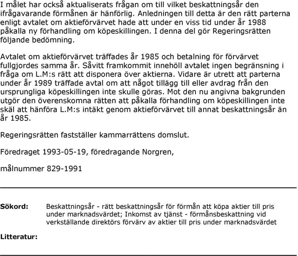 I denna del gör Regeringsrätten följande bedömning. Avtalet om aktieförvärvet träffades år 1985 och betalning för förvärvet fullgjordes samma år.