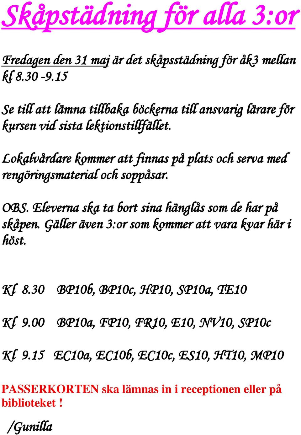 Lokalvårdare kommer att finnas på plats och serva med rengöringsmaterial och soppåsar. OBS. Eleverna ska ta bort sina hänglås som de har på skåpen.