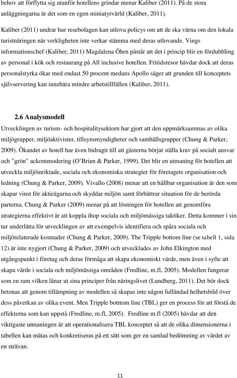 Vings informationschef (Kaliber, 2011) Magdalena Öhrn påstår att det i princip blir en fördubbling av personal i kök och restaurang på All inclusive hotellen.