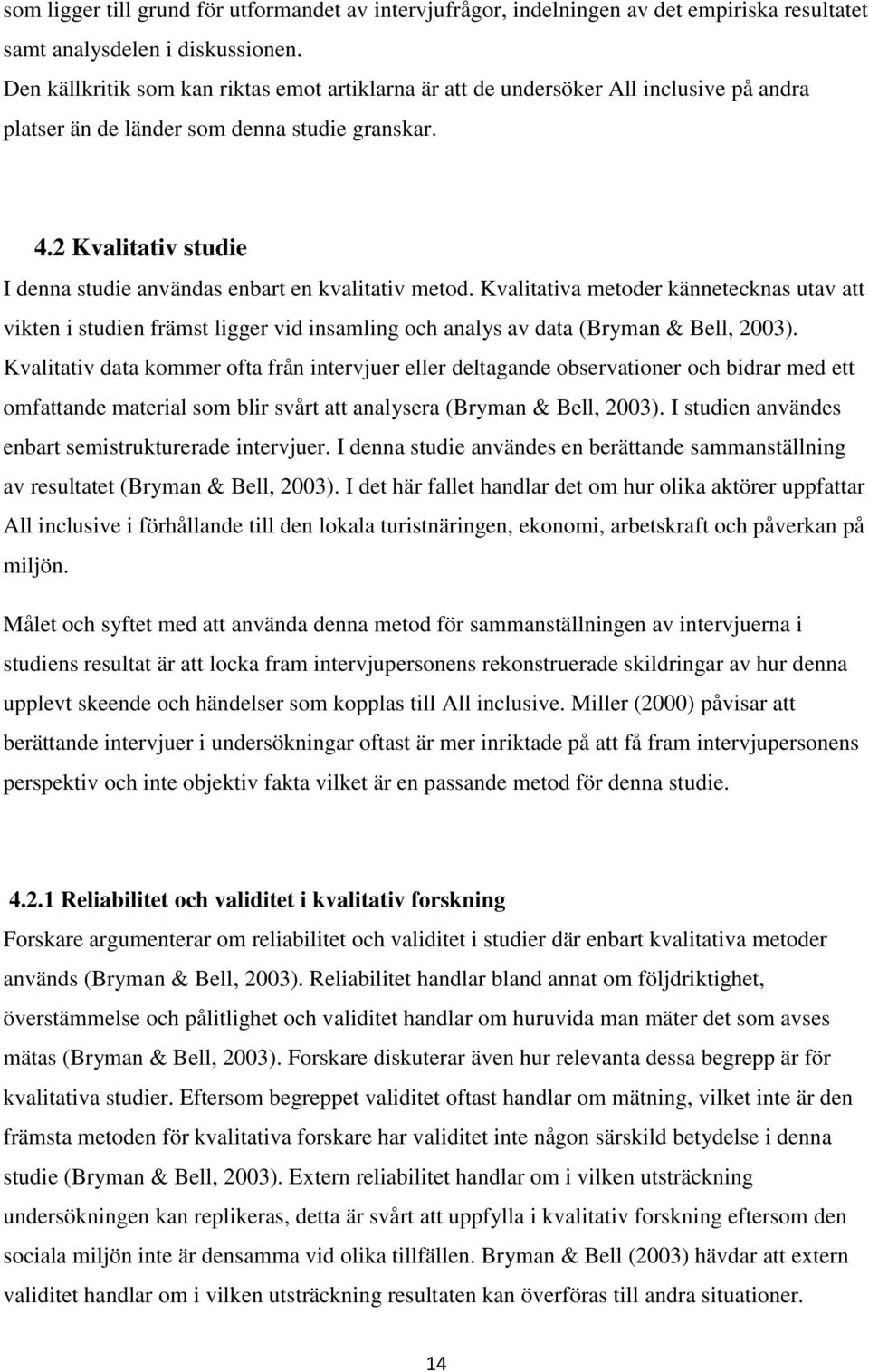 2 Kvalitativ studie I denna studie användas enbart en kvalitativ metod. Kvalitativa metoder kännetecknas utav att vikten i studien främst ligger vid insamling och analys av data (Bryman & Bell, 2003).