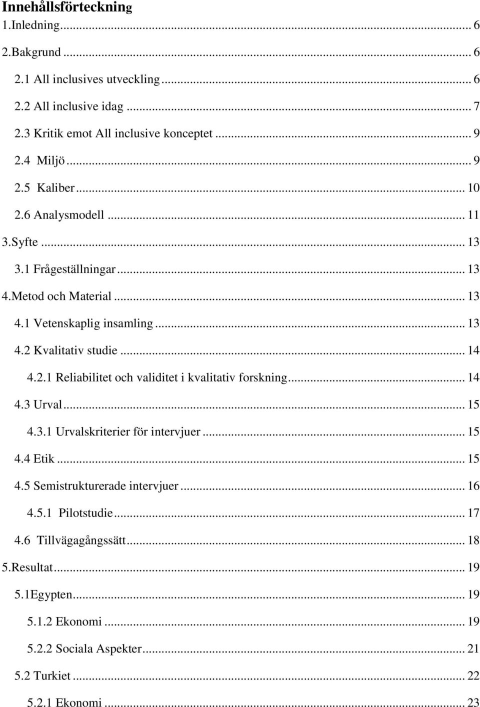 .. 14 4.2.1 Reliabilitet och validitet i kvalitativ forskning... 14 4.3 Urval... 15 4.3.1 Urvalskriterier för intervjuer... 15 4.4 Etik... 15 4.5 Semistrukturerade intervjuer.