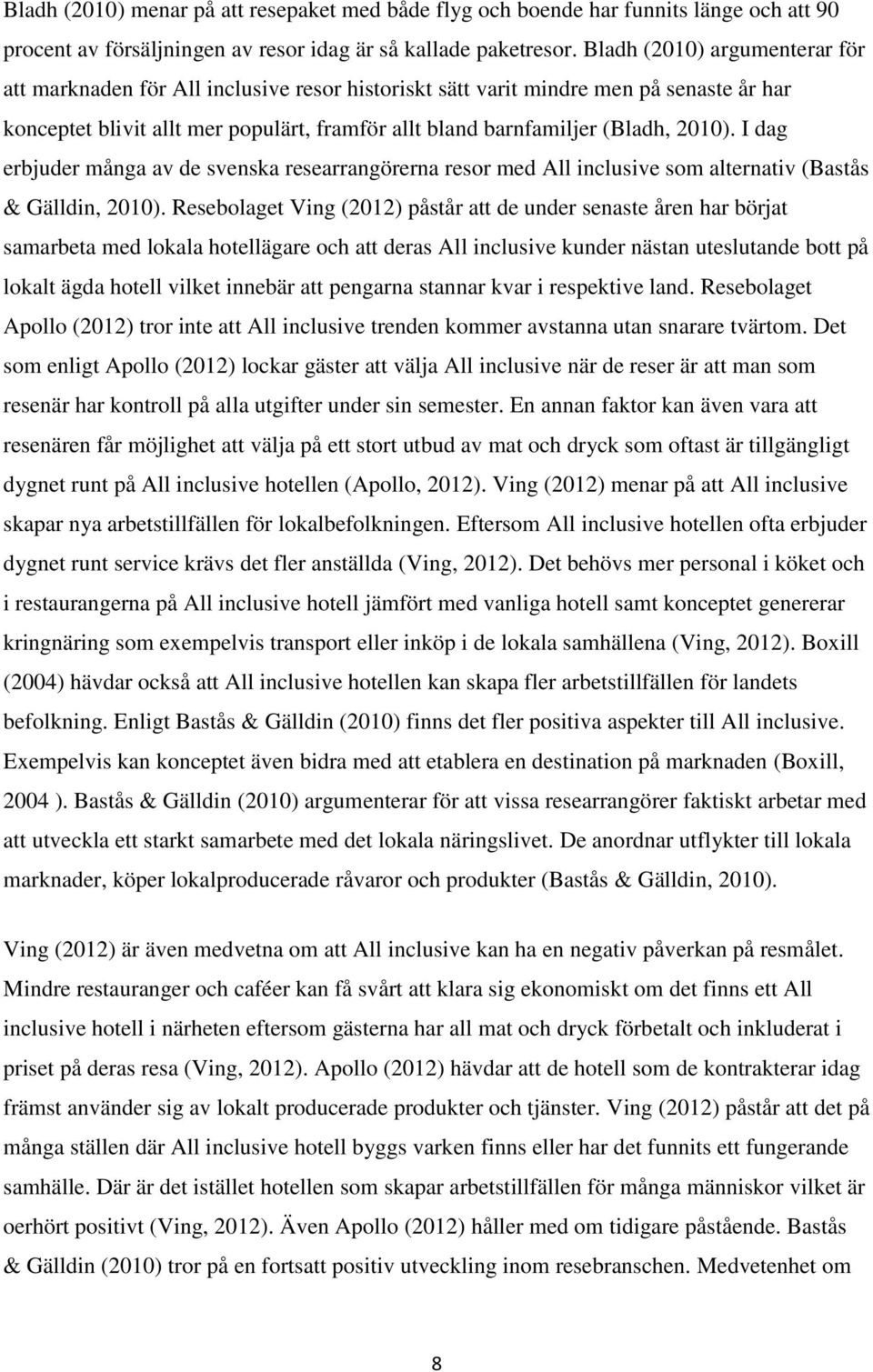 2010). I dag erbjuder många av de svenska researrangörerna resor med All inclusive som alternativ (Bastås & Gälldin, 2010).