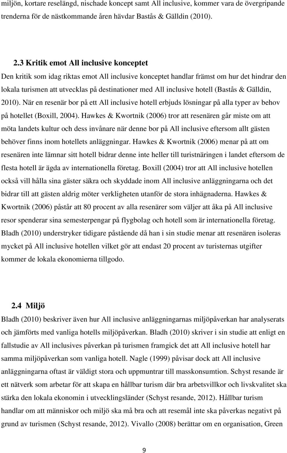 hotell (Bastås & Gälldin, 2010). När en resenär bor på ett All inclusive hotell erbjuds lösningar på alla typer av behov på hotellet (Boxill, 2004).