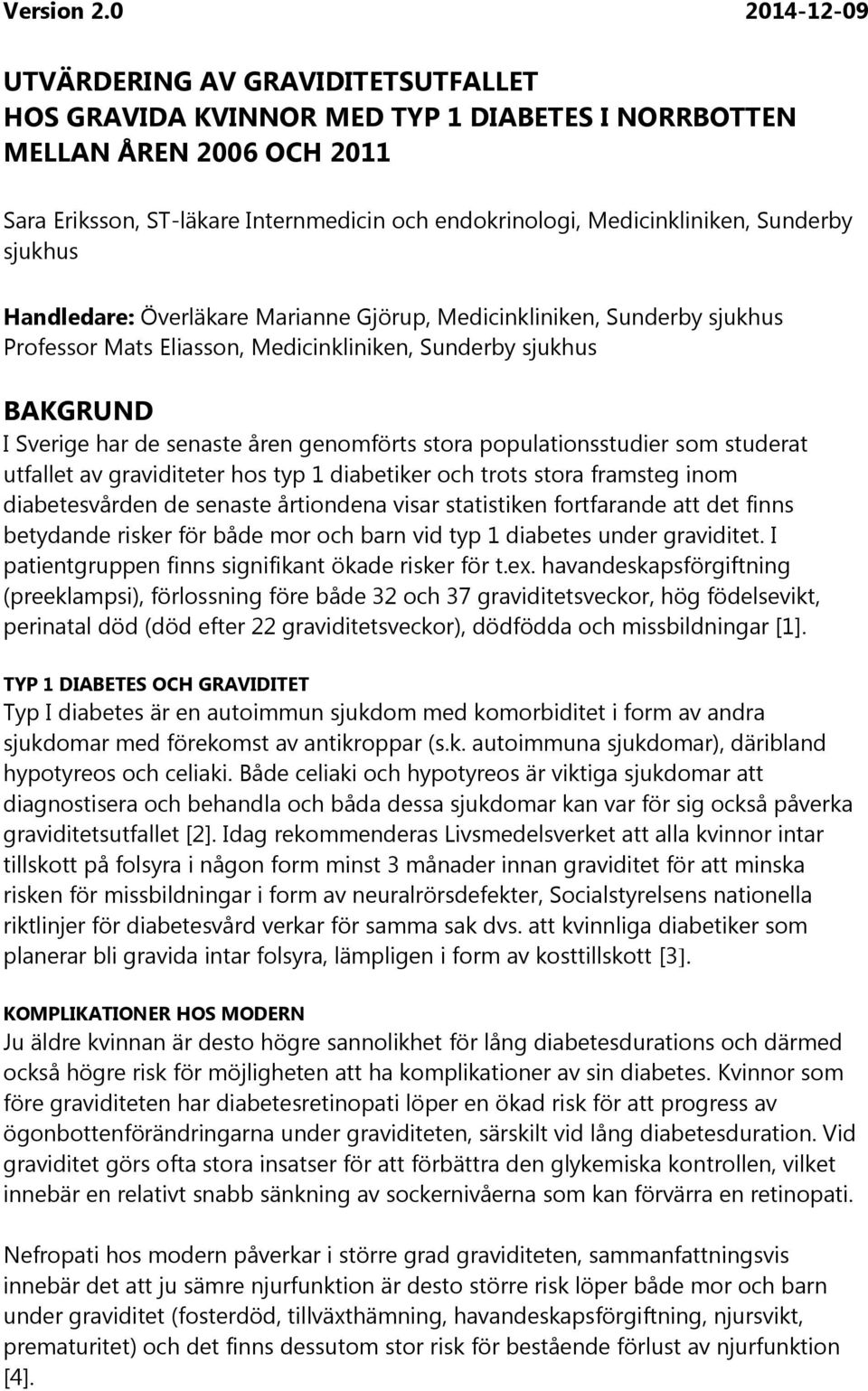 populationsstudier som studerat utfallet av graviditeter hos typ 1 diabetiker och trots stora framsteg inom diabetesvården de senaste årtiondena visar statistiken fortfarande att det finns betydande