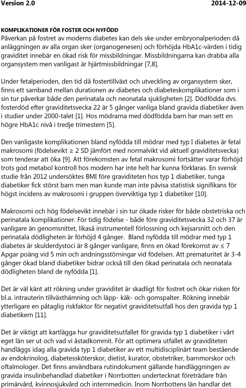 Under fetalperioden, den tid då fostertillväxt och utveckling av organsystem sker, finns ett samband mellan durationen av diabetes och diabeteskomplikationer som i sin tur påverkar både den