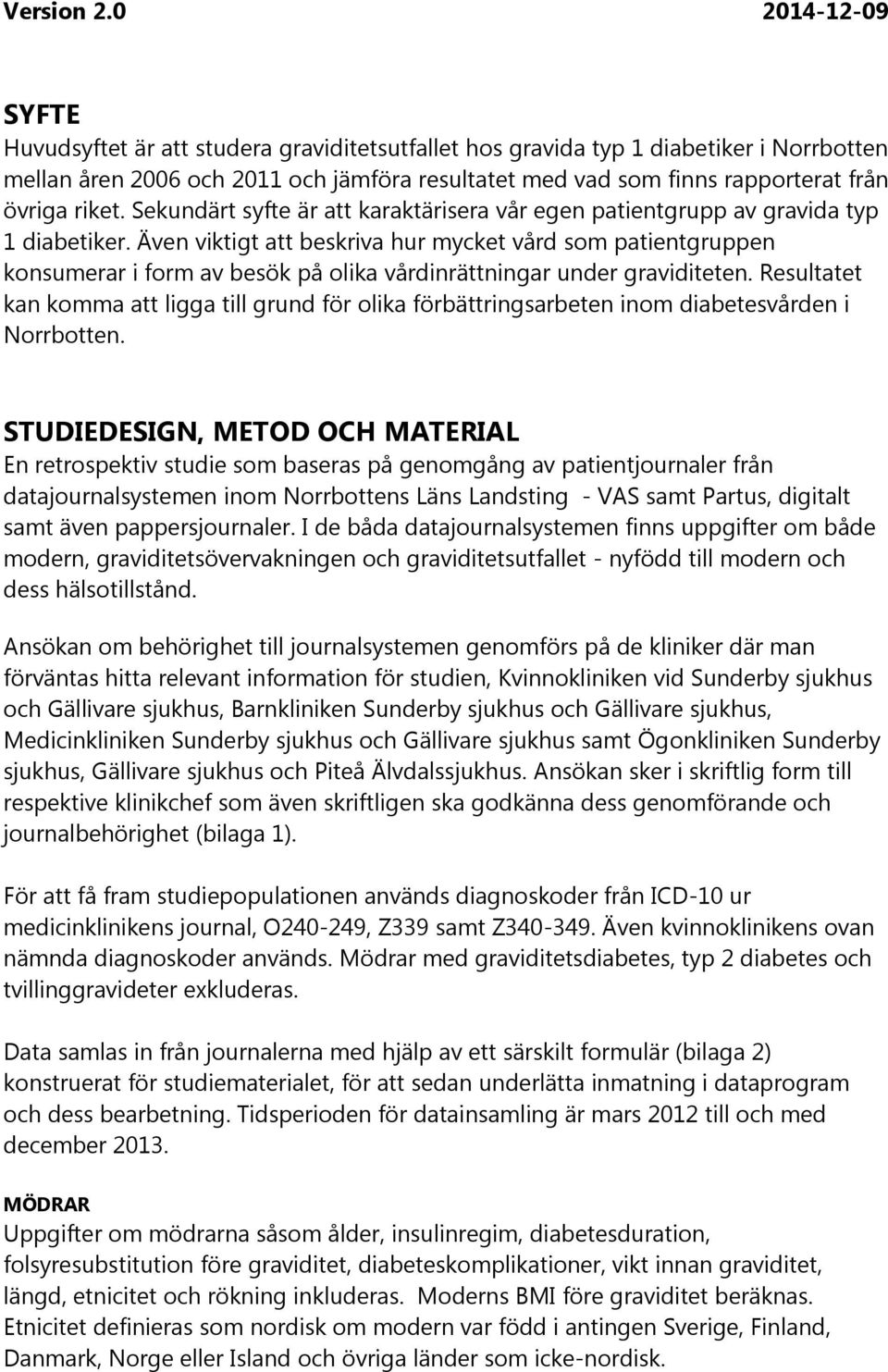 Även viktigt att beskriva hur mycket vård som patientgruppen konsumerar i form av besök på olika vårdinrättningar under graviditeten.