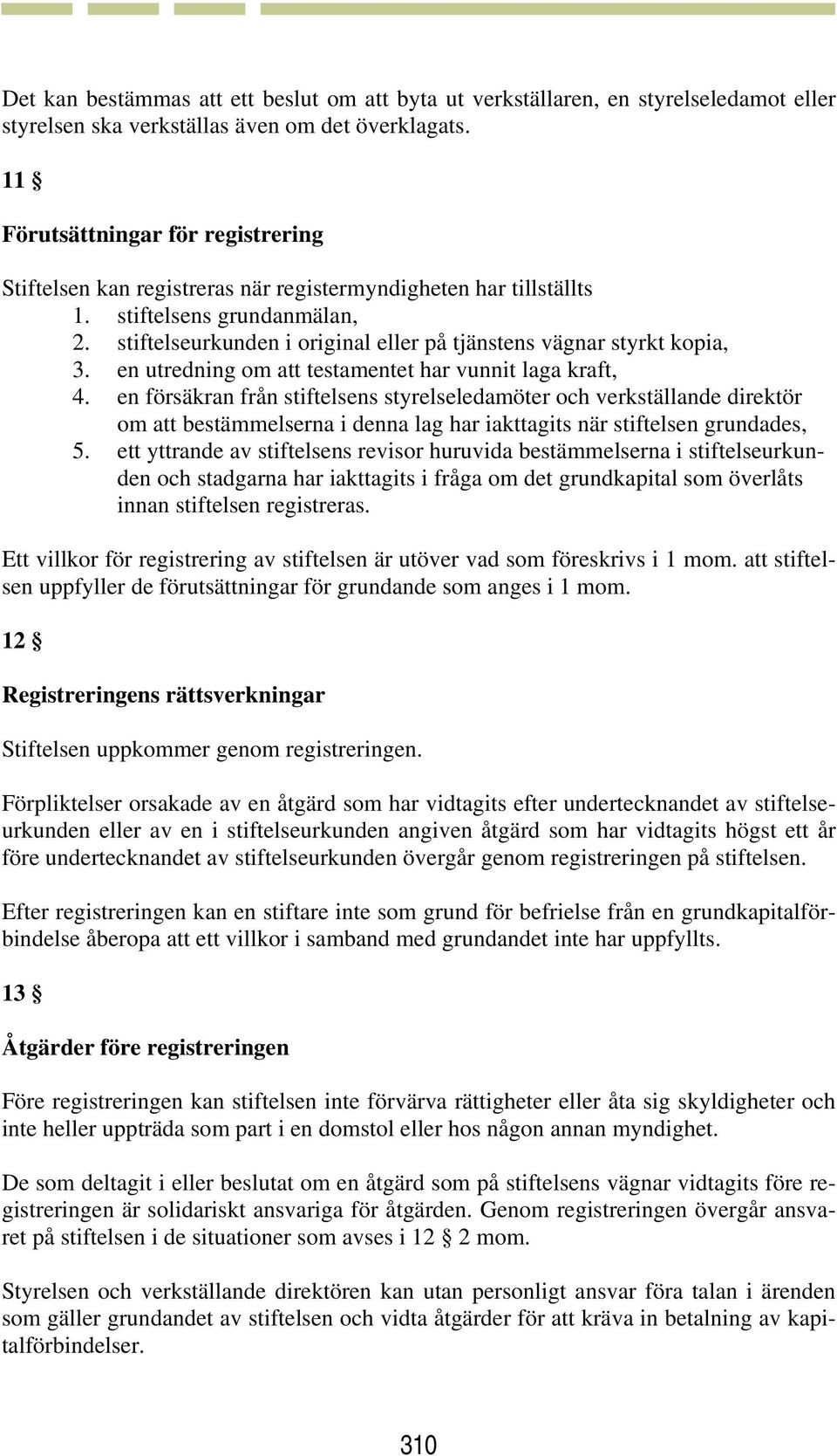 stiftelseurkunden i original eller på tjänstens vägnar styrkt kopia, 3. en utredning om att testamentet har vunnit laga kraft, 4.