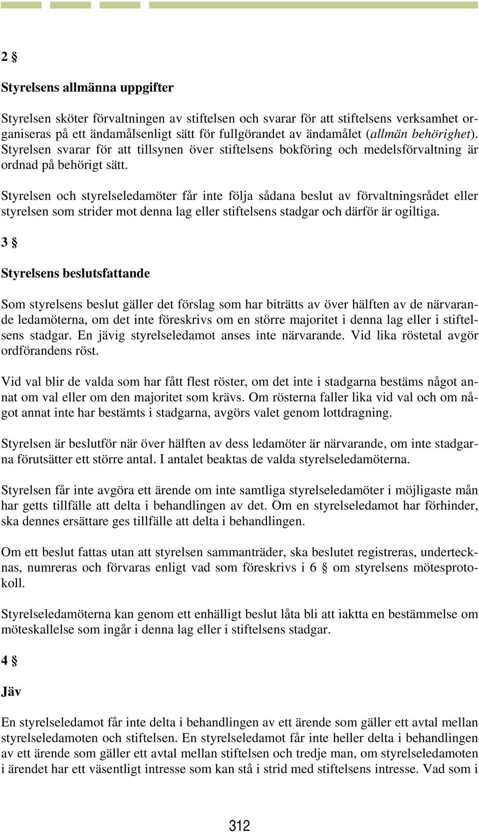 Styrelsen och styrelseledamöter får inte följa sådana beslut av förvaltningsrådet eller styrelsen som strider mot denna lag eller stiftelsens stadgar och därför är ogiltiga.