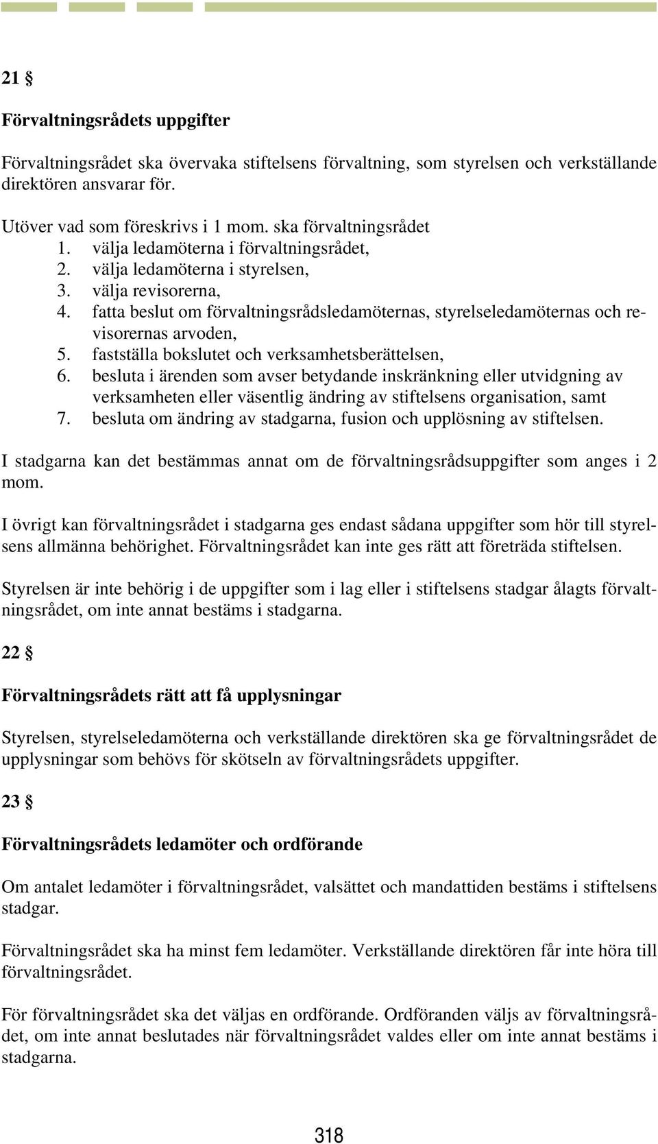 fatta beslut om förvaltningsrådsledamöternas, styrelseledamöternas och revisorernas arvoden, 5. fastställa bokslutet och verksamhetsberättelsen, 6.