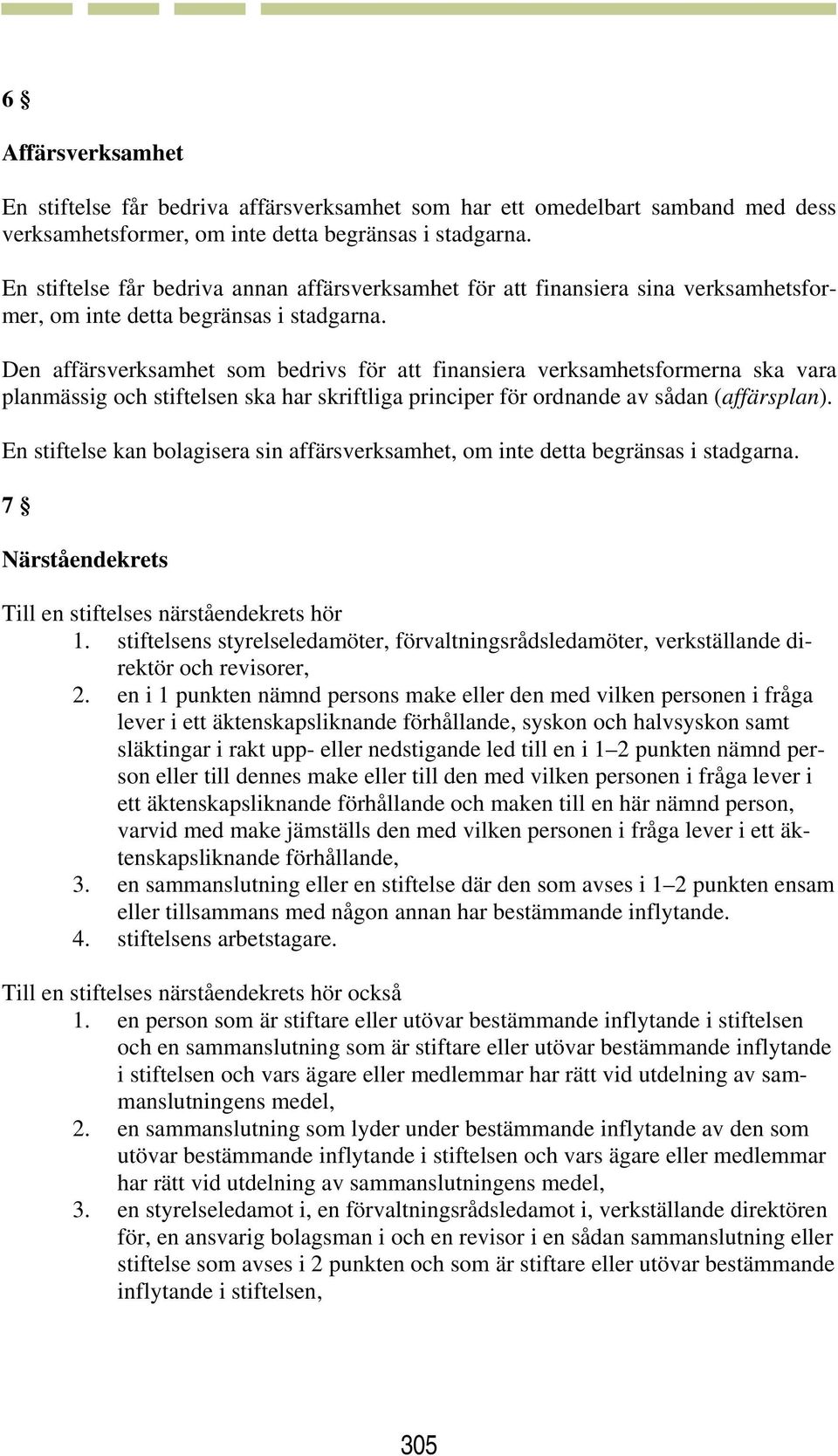 Den affärsverksamhet som bedrivs för att finansiera verksamhetsformerna ska vara planmässig och stiftelsen ska har skriftliga principer för ordnande av sådan (affärsplan).