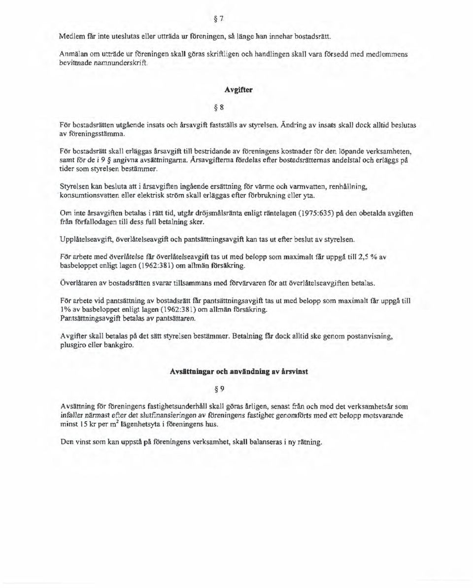 8 Avgifter För bostadsrätten utgående insats och årsavgift fastställs av styrelsen. Ändring av insats skall dock alltid beslutas av föreningsstämma.