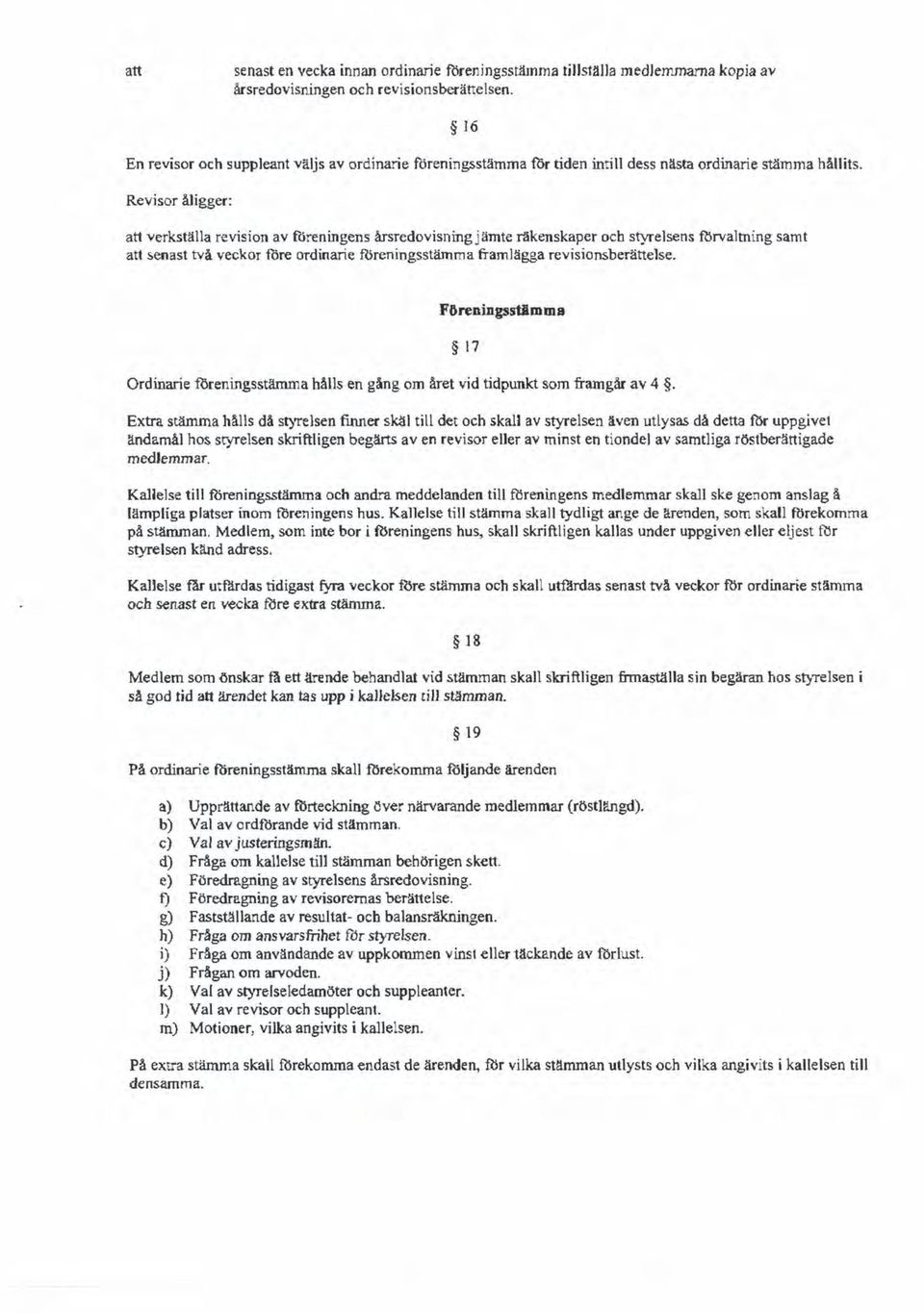 Revisor åligger: att verkställa revision av föreningens årsredovisning j ärnte räkenskaper och styrelsens förvaltning samt att senast två veckor Töre ordinarie föreningsstämma framlägga