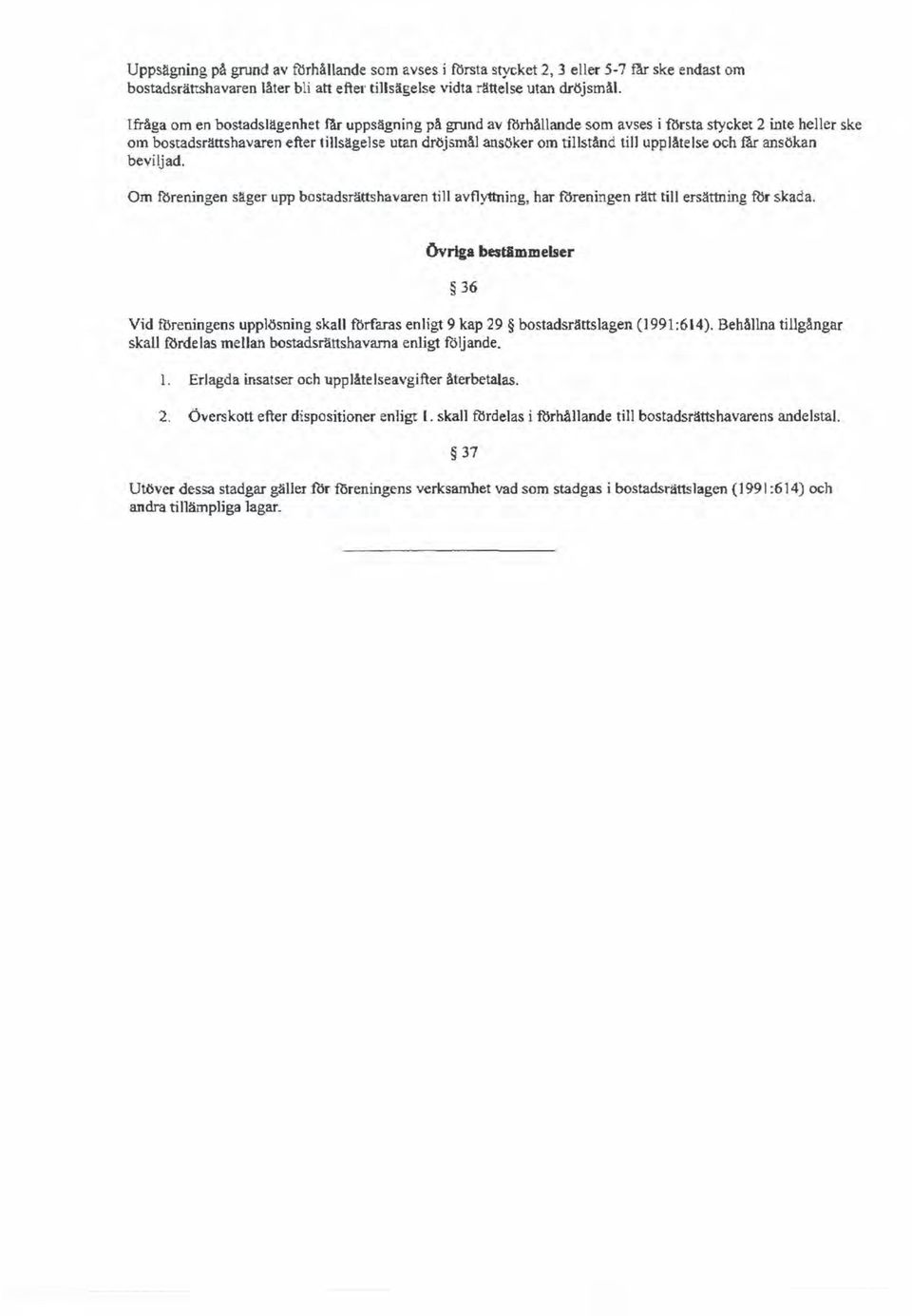 upplåtelse och får ansökan beviljad. Om föreningen säger upp bostadsrättshavaren till avflyttning, har föreningen rätt till ersättning fur skada.