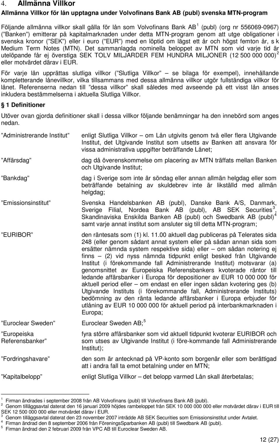 år, s k Medium Term Notes (MTN).