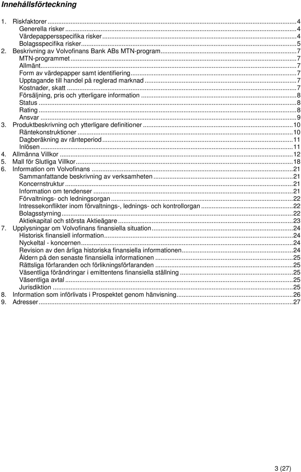 .. 8 Ansvar... 9 3. Produktbeskrivning och ytterligare definitioner... 10 Räntekonstruktioner... 10 Dagberäkning av ränteperiod... 11 Inlösen... 11 4. Allmänna Villkor... 12 5.