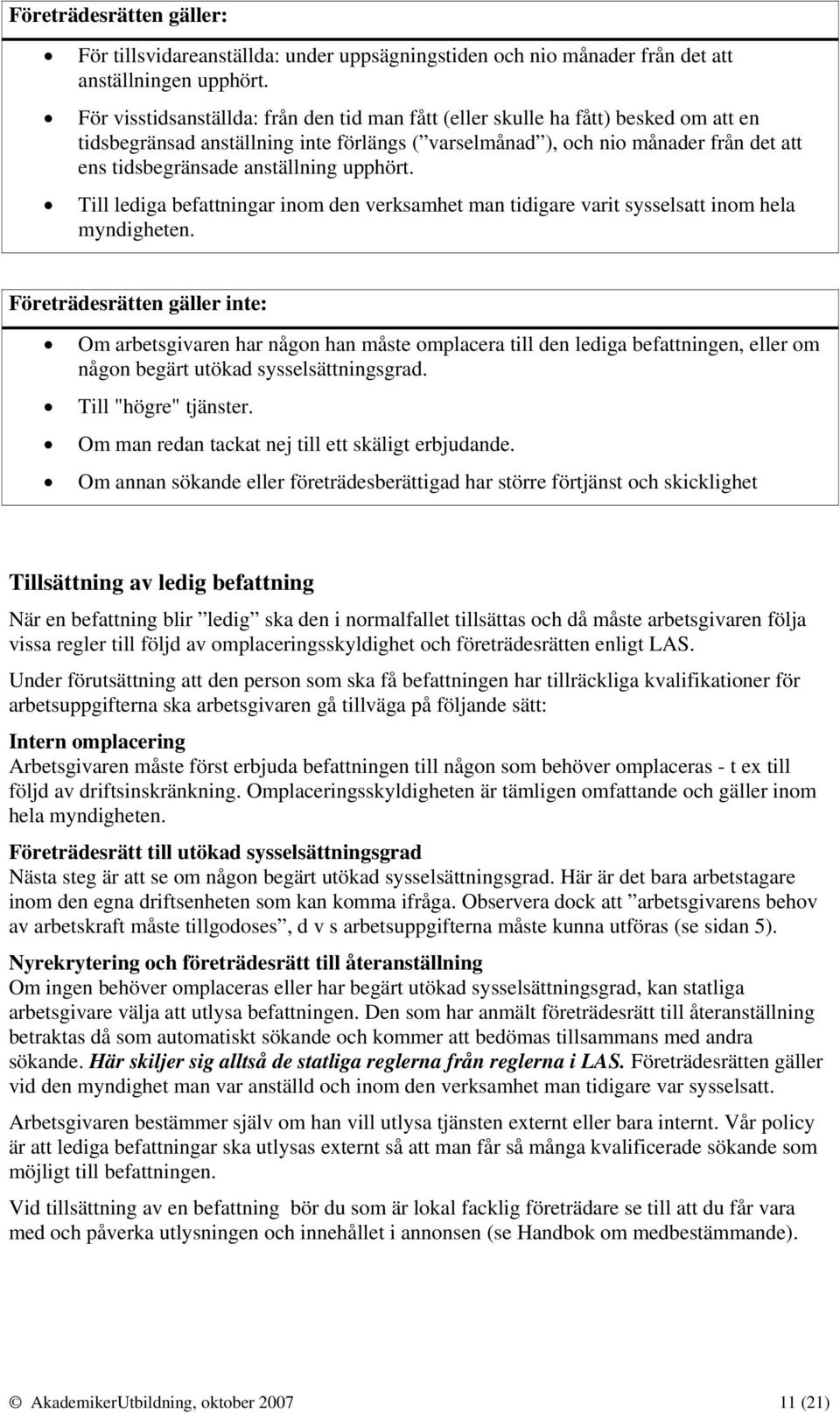 anställning upphört. Till lediga befattningar inom den verksamhet man tidigare varit sysselsatt inom hela myndigheten.