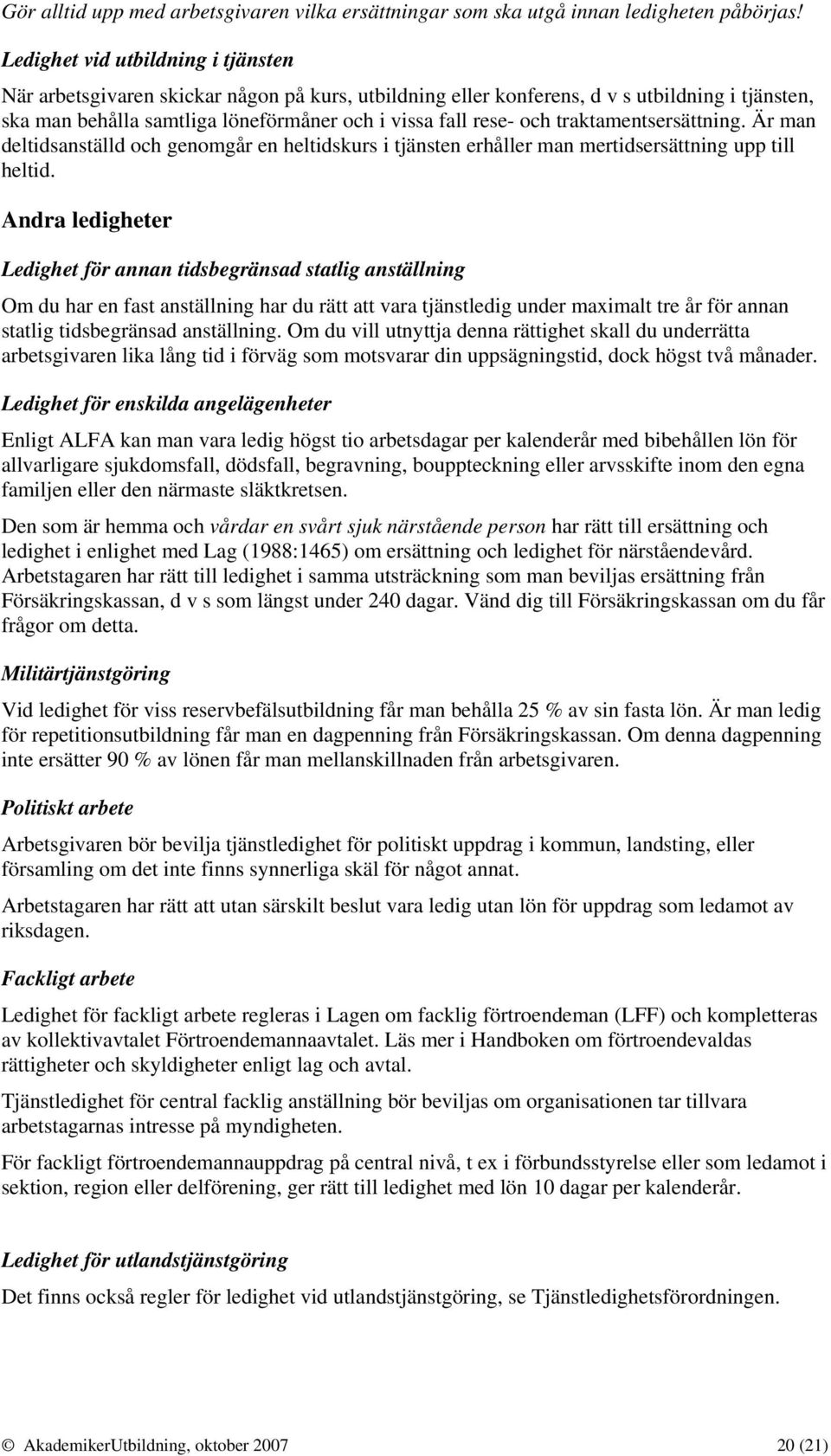 traktamentsersättning. Är man deltidsanställd och genomgår en heltidskurs i tjänsten erhåller man mertidsersättning upp till heltid.