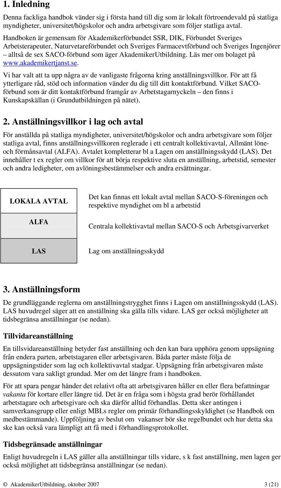 äger AkademikerUtbildning. Läs mer om bolaget på www.akademikertjanst.se. Vi har valt att ta upp några av de vanligaste frågorna kring anställningsvillkor.