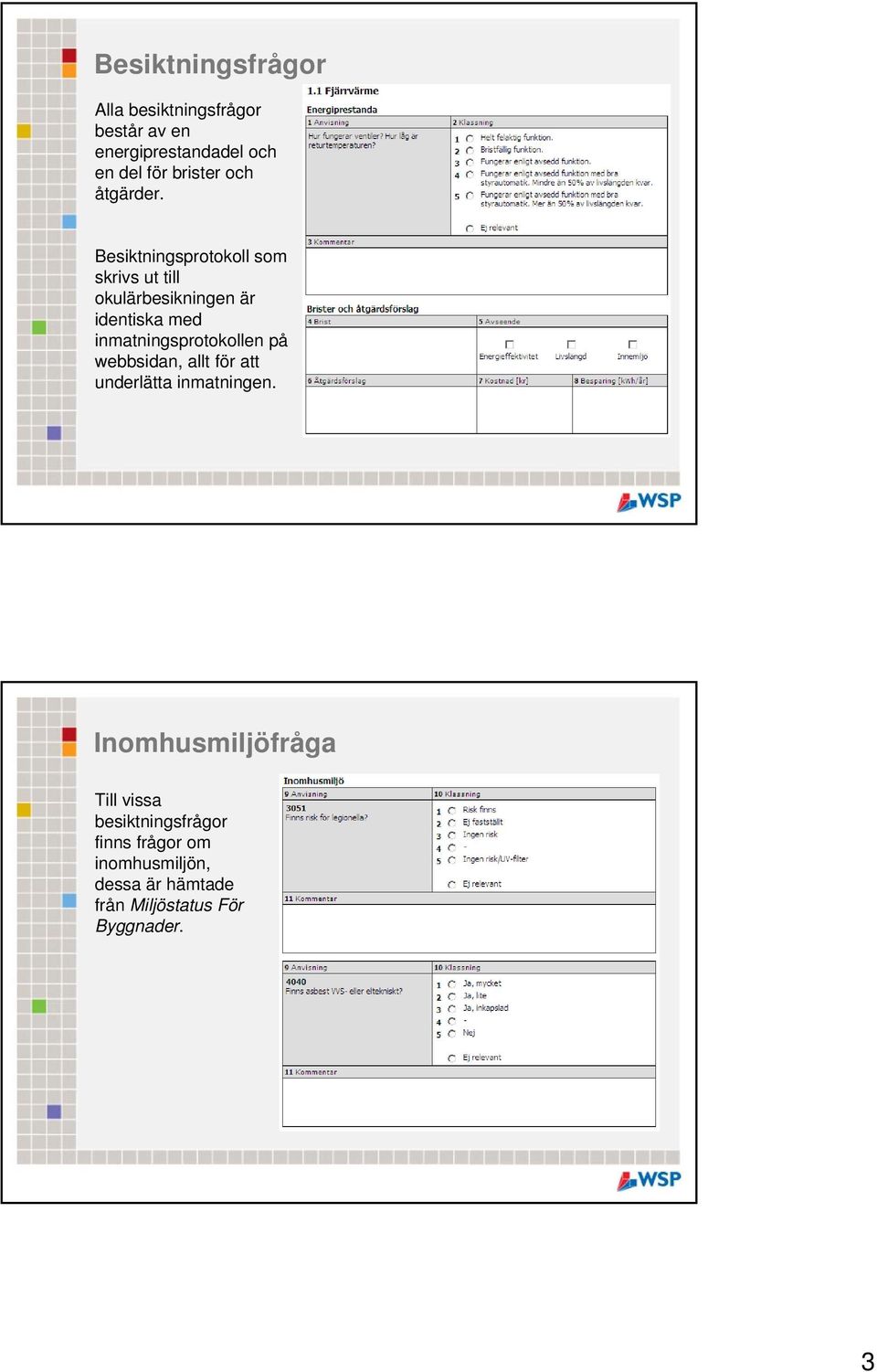 Besiktningsprotokoll som skrivs ut till okulärbesikningen är identiska med inmatningsprotokollen