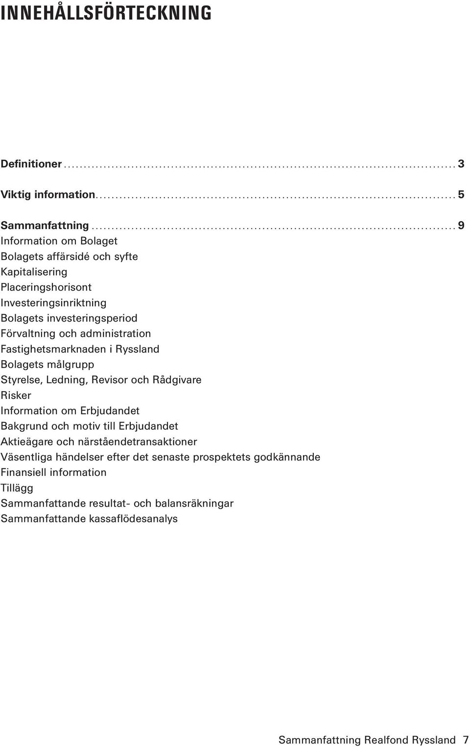 administration Fastighetsmarknaden i Ryssland Bolagets målgrupp Styrelse, Ledning, Revisor och Rådgivare Risker Information om Erbjudandet Bakgrund och motiv till