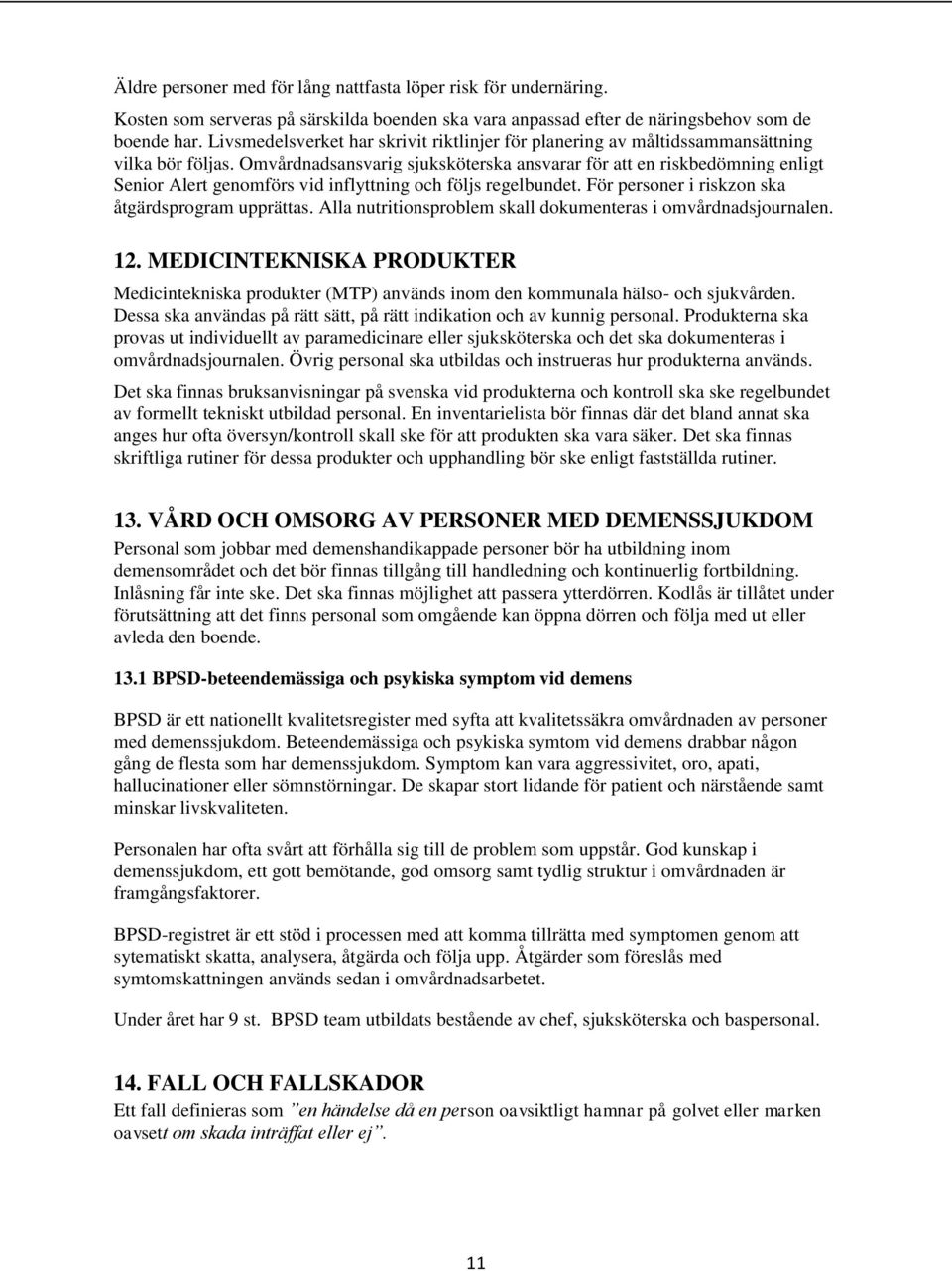 Omvårdnadsansvarig sjuksköterska ansvarar för att en riskbedömning enligt Senior Alert genomförs vid inflyttning och följs regelbundet. För personer i riskzon ska åtgärdsprogram upprättas.