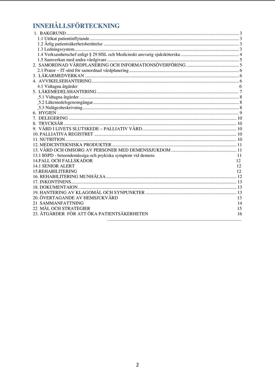 AVVIKELSEHANTERING... 6 4.1 Vidtagna åtgärder 6 5. LÄKEMEDELSHANTERING... 7 5.1 Vidtagna åtgärder... 8 5.2 Läkemedelsgenomgångar... 8 5.3 Nulägesbeskrivning... 8 6. HYGIEN... 9 7. DELEGERING... 10 8.