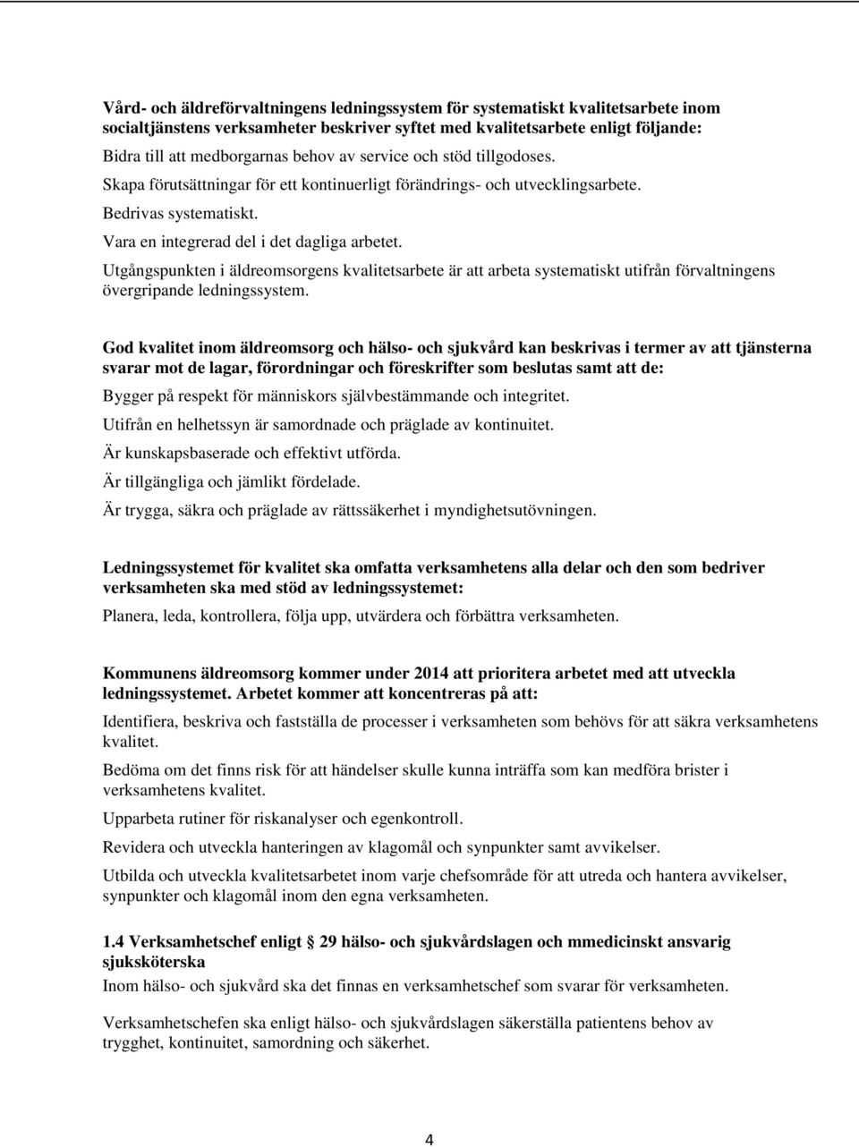 Utgångspunkten i äldreomsorgens kvalitetsarbete är att arbeta systematiskt utifrån förvaltningens övergripande ledningssystem.