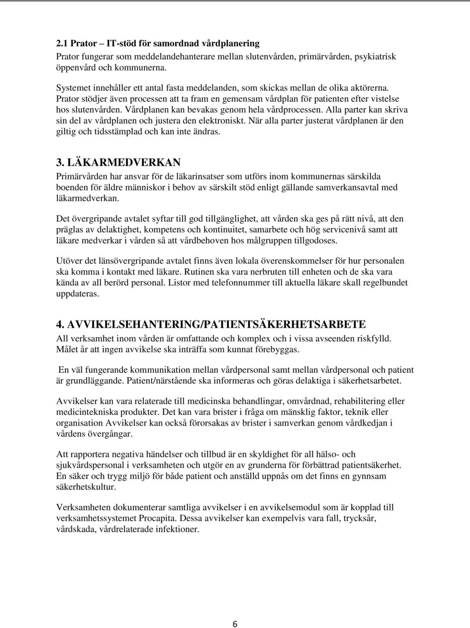 Vårdplanen kan bevakas genom hela vårdprocessen. Alla parter kan skriva sin del av vårdplanen och justera den elektroniskt.