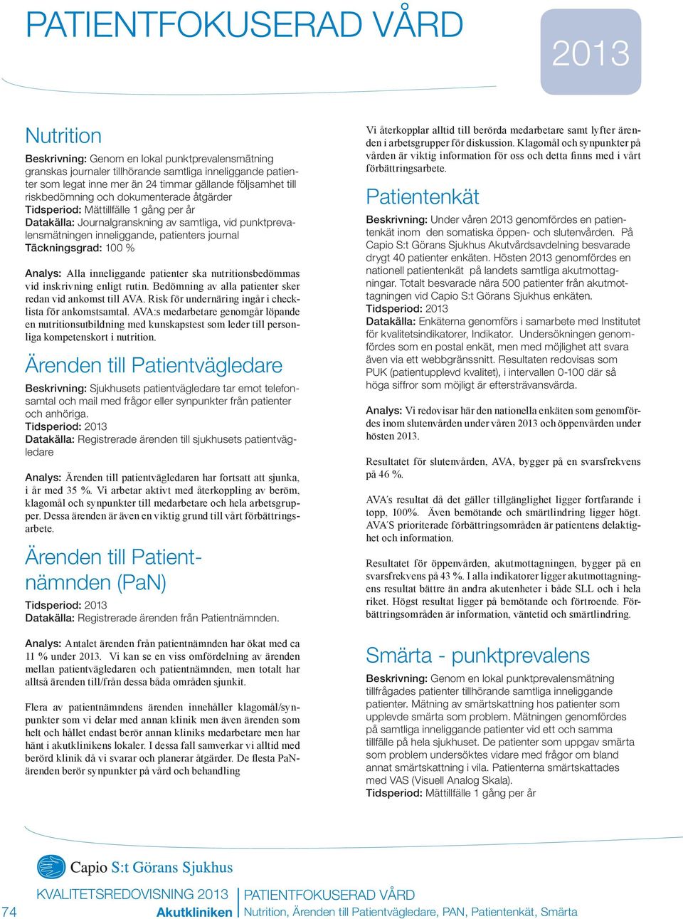 Täckningsgrad: 1 % Analys: Alla inneliggande patienter ska nutritionsbedömmas vid inskrivning enligt rutin. Bedömning av alla patienter sker redan vid ankomst till AVA.