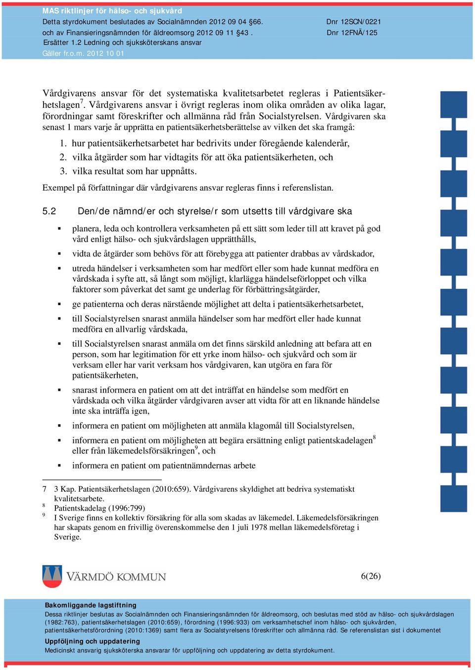 Vårdgivaren ska senast 1 mars varje år upprätta en patientsäkerhetsberättelse av vilken det ska framgå: 1. hur patientsäkerhetsarbetet har bedrivits under föregående kalenderår, 2.