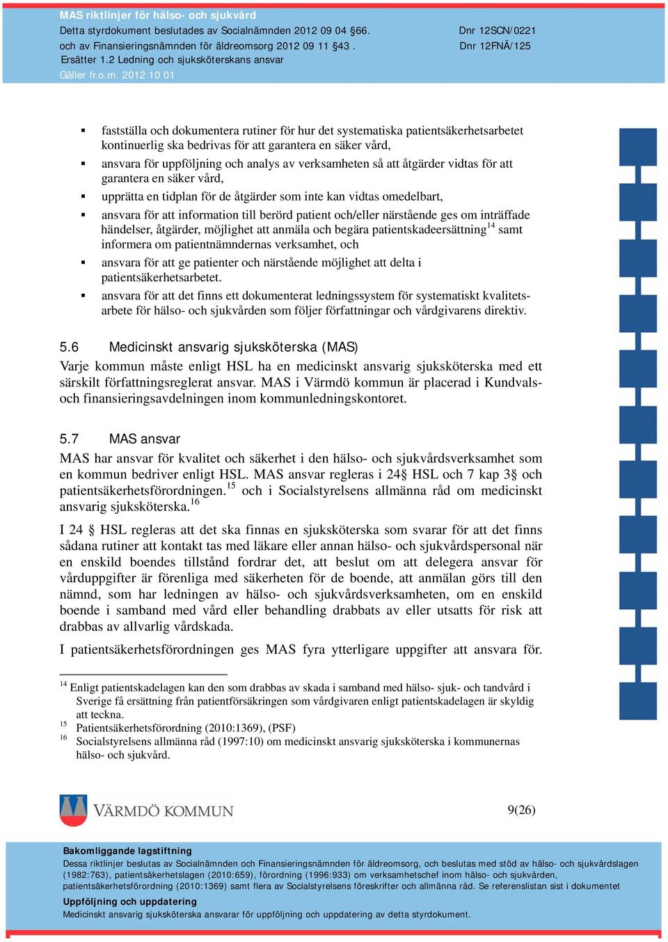 inträffade händelser, åtgärder, möjlighet att anmäla och begära patientskadeersättning 14 samt informera om patientnämndernas verksamhet, och ansvara för att ge patienter och närstående möjlighet att