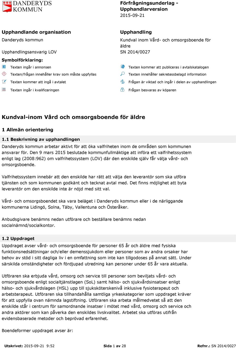 avtalskatalogen Texten innehåller sekretessbelagd information Frågan är viktad och ingår i delen av upphandlingen Frågan besvaras av köparen Kundval-inom Vård och omsorgsboende för äldre 1 Allmän