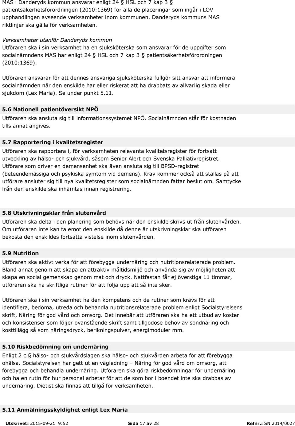 Verksamheter utanför Danderyds kommun Utföraren ska i sin verksamhet ha en sjuksköterska som ansvarar för de uppgifter som socialnämndens MAS har enligt 24 HSL och 7 kap 3