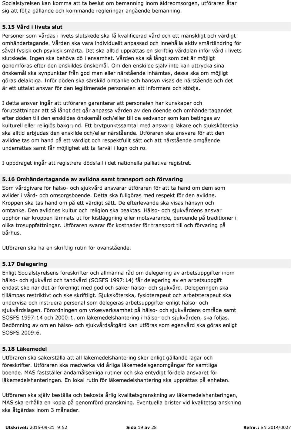 Vården ska vara individuellt anpassad och innehålla aktiv smärtlindring för såväl fysisk och psykisk smärta. Det ska alltid upprättas en skriftlig vårdplan inför vård i livets slutskede.