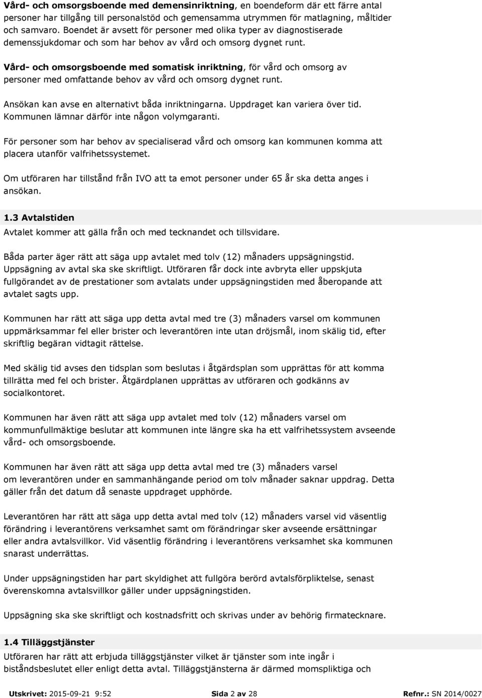 Vård- och omsorgsboende med somatisk inriktning, för vård och omsorg av personer med omfattande behov av vård och omsorg dygnet runt. Ansökan kan avse en alternativt båda inriktningarna.