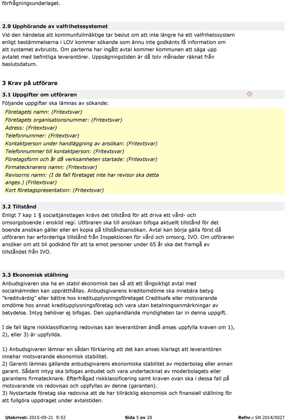 information om att systemet avbrutits. Om parterna har ingått avtal kommer kommunen att säga upp avtalet med befintliga leverantörer. Uppsägningstiden är då tolv månader räknat från beslutsdatum.