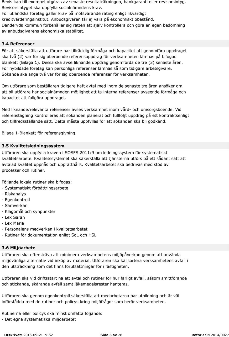 Danderyds kommun förbehåller sig rätten att själv kontrollera och göra en egen bedömning av anbudsgivarens ekonomiska stabilitet. 3.