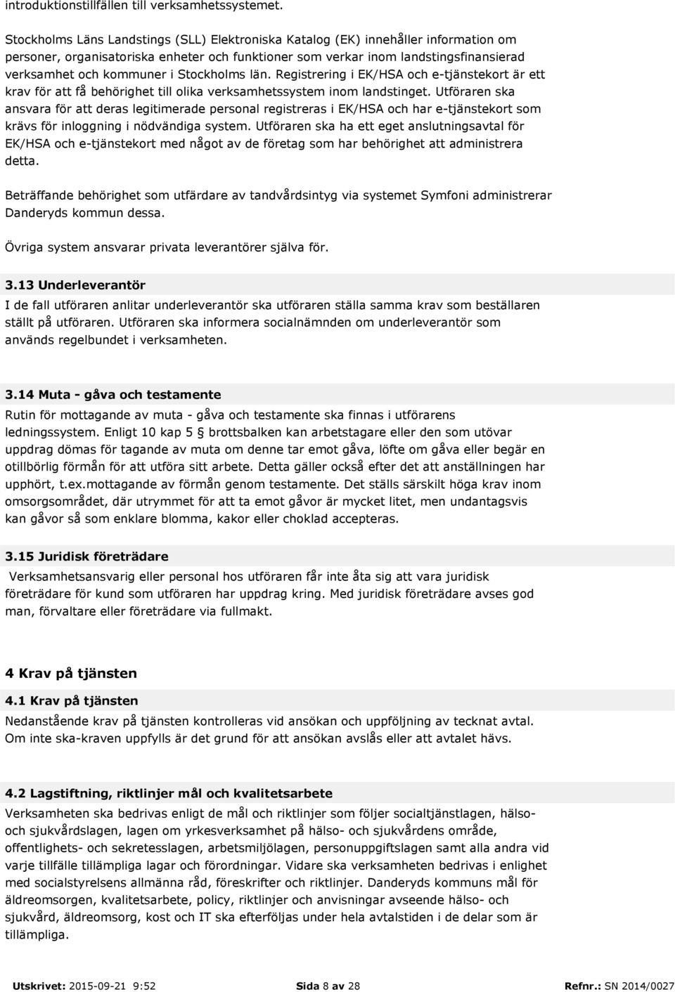 Stockholms län. Registrering i EK/HSA och e-tjänstekort är ett krav för att få behörighet till olika verksamhetssystem inom landstinget.