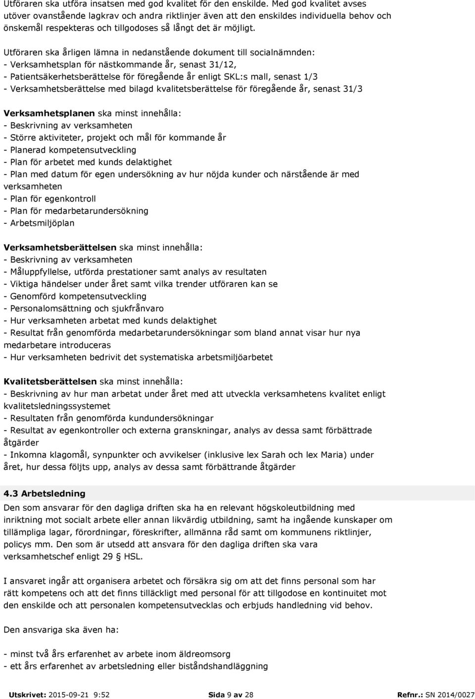 Utföraren ska årligen lämna in nedanstående dokument till socialnämnden: - Verksamhetsplan för nästkommande år, senast 31/12, - Patientsäkerhetsberättelse för föregående år enligt SKL:s mall, senast