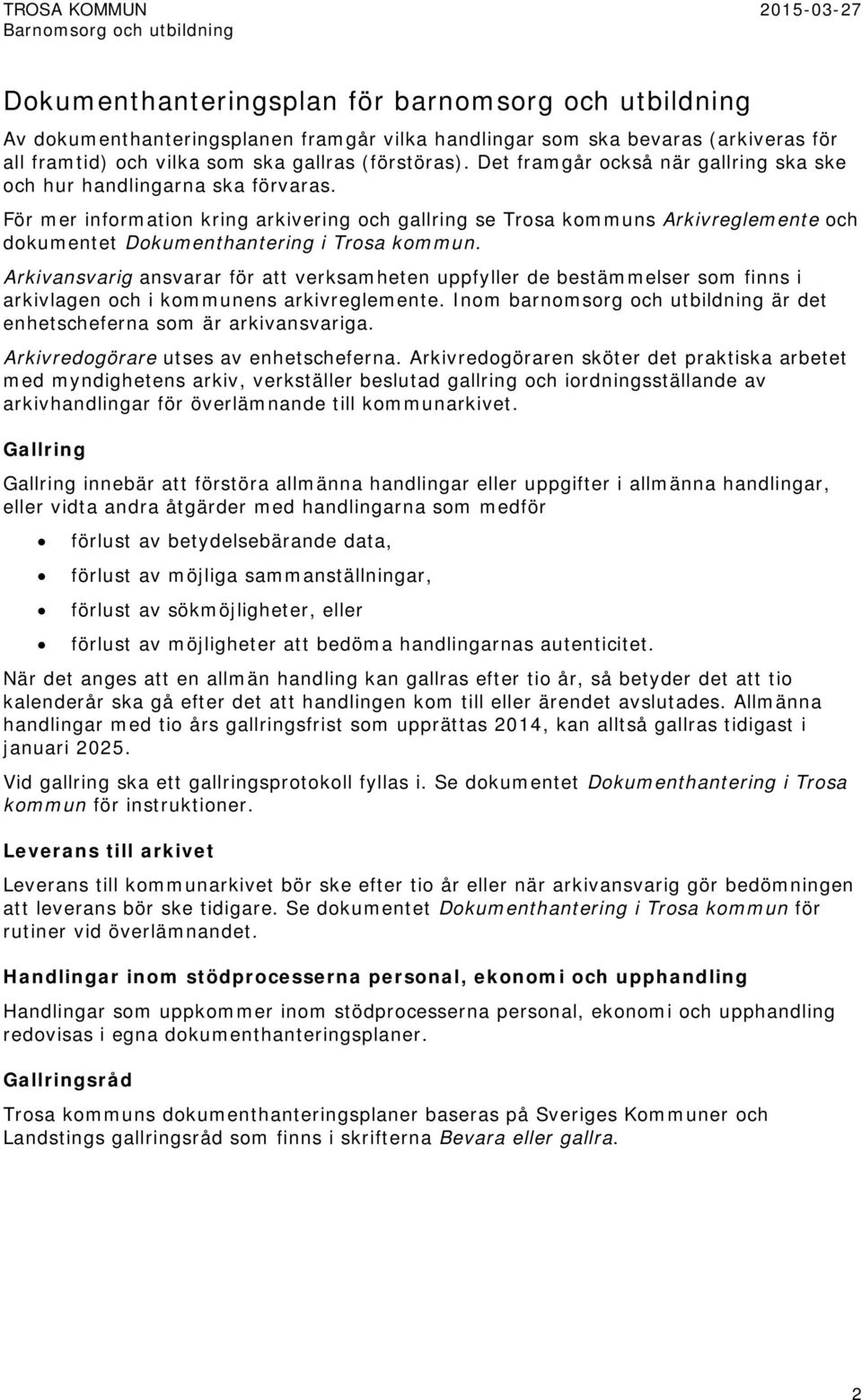 För mer information kring arkivering och gallring se Trosa kommuns Arkivreglemente och dokumentet Dokumenthantering i Trosa kommun.