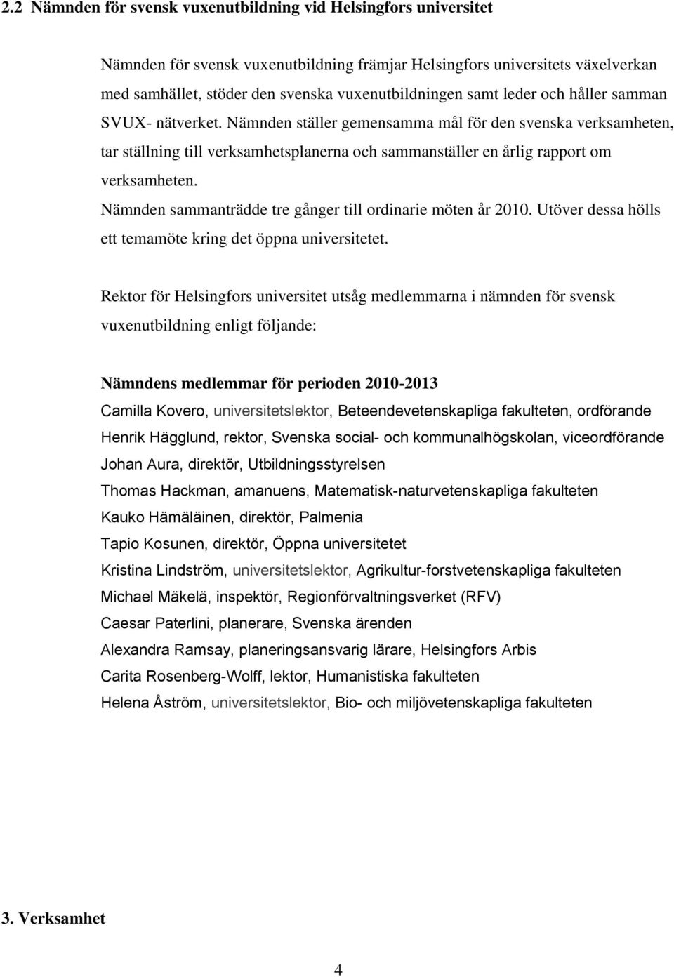 Nämnden sammanträdde tre gånger till ordinarie möten år 2010. Utöver dessa hölls ett temamöte kring det öppna universitetet.