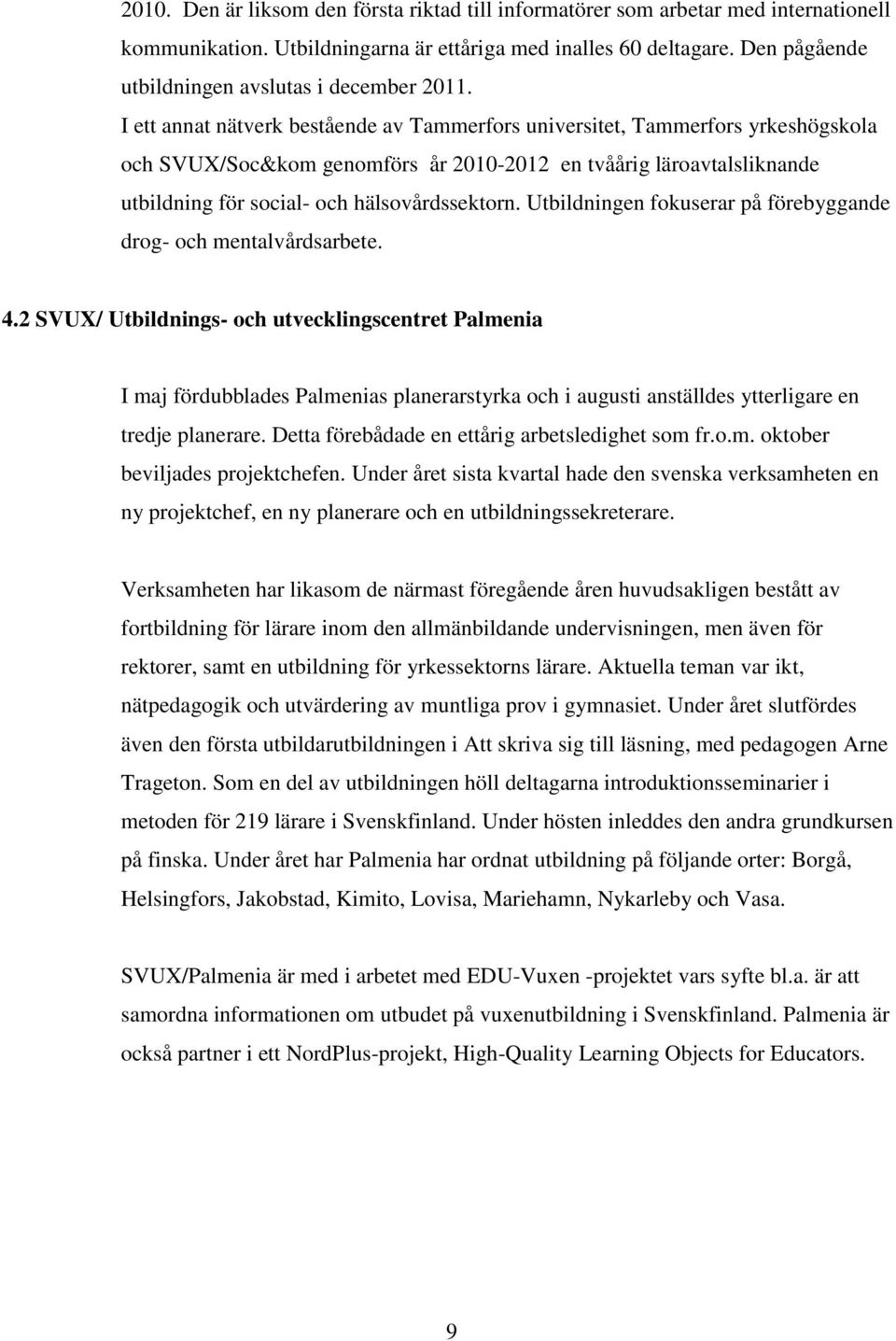 I ett annat nätverk bestående av Tammerfors universitet, Tammerfors yrkeshögskola och SVUX/Soc&kom genomförs år 2010-2012 en tvåårig läroavtalsliknande utbildning för social- och hälsovårdssektorn.