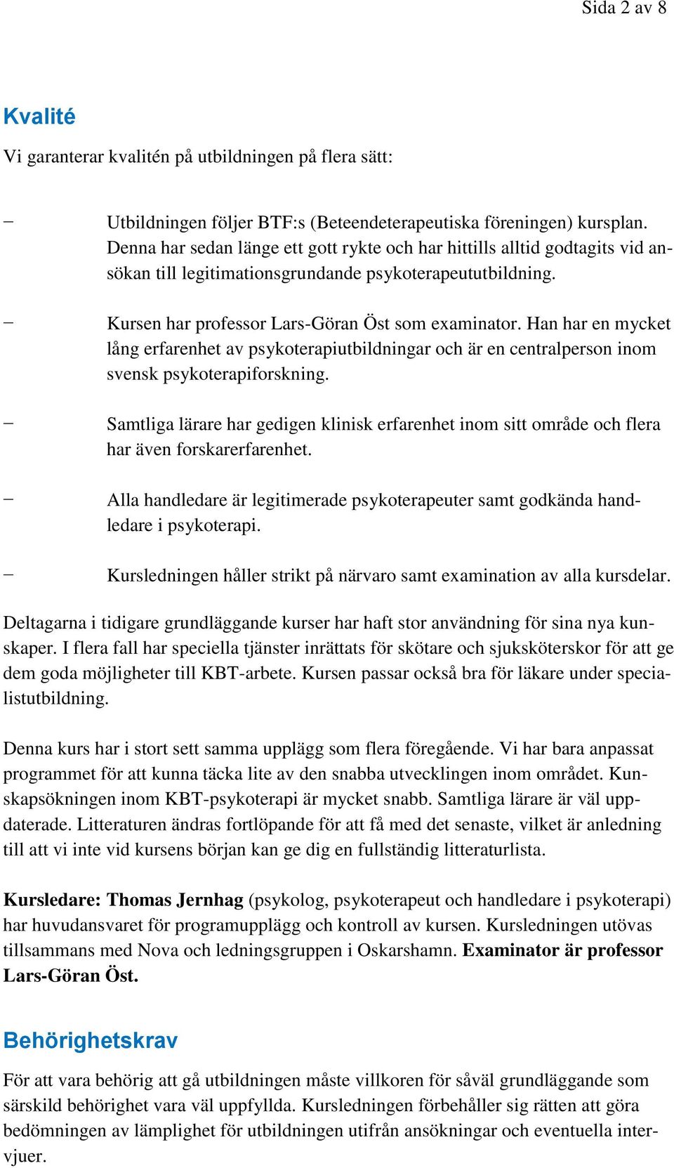 Han har en mycket lång erfarenhet av psykoterapiutbildningar och är en centralperson inom svensk psykoterapiforskning.