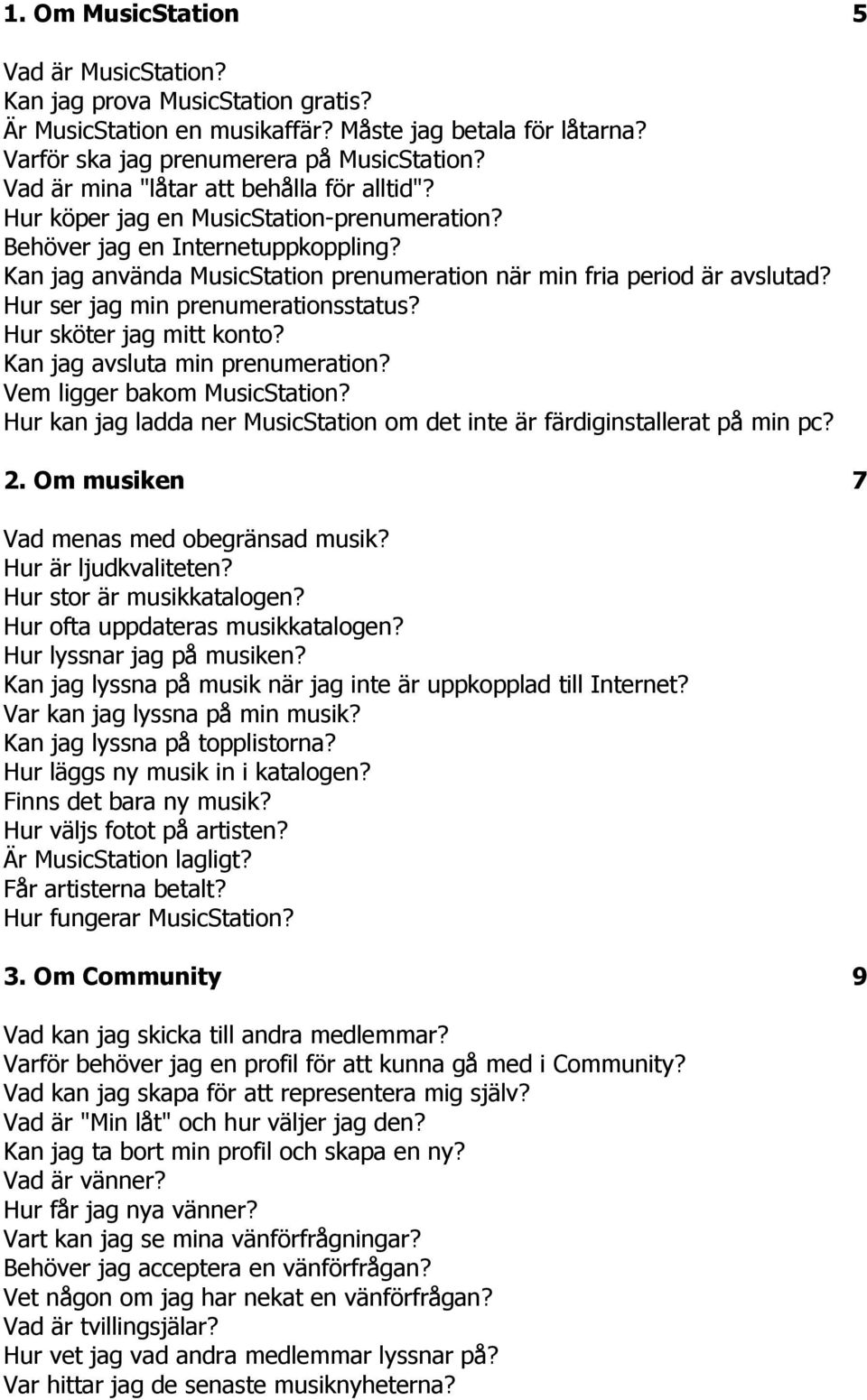 Hur ser jag min prenumerationsstatus? Hur sköter jag mitt konto? Kan jag avsluta min prenumeration? Vem ligger bakom MusicStation?