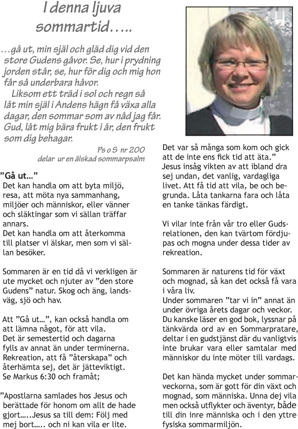 Ps o S nr 200 delar ur en älskad sommarpsalm Gå ut Det kan handla om att byta miljö, resa, att möta nya sammanhang, miljöer och människor, eller vänner och släktingar som vi sällan träffar annars.