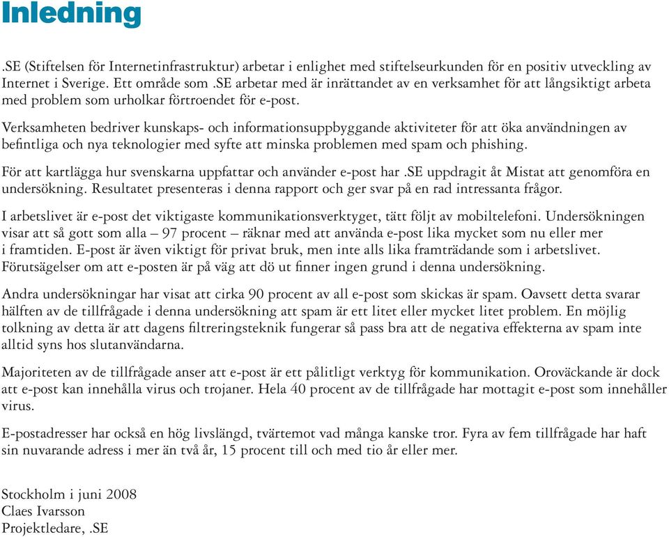 Verksamheten bedriver kunskaps- och informationsuppbyggande aktiviteter för att öka användningen av befintliga och nya teknologier med syfte att minska problemen med spam och phishing.